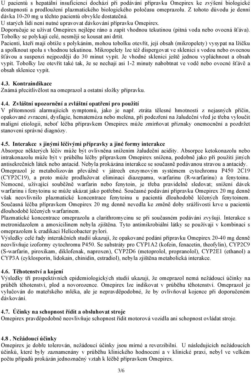 Doporučuje se užívat Omepirex nejlépe ráno a zapít vhodnou tekutinou (pitná voda nebo ovocná šťáva). Tobolky se polykají celé, nesmějí se kousat ani drtit.