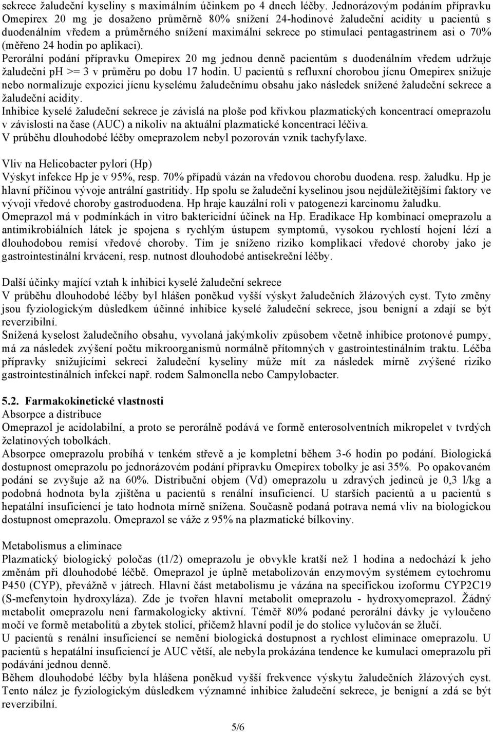 pentagastrinem asi o 70% (měřeno 24 hodin po aplikaci). Perorální podání přípravku Omepirex 20 mg jednou denně pacientům s duodenálním vředem udržuje žaludeční ph >= 3 v průměru po dobu 17 hodin.