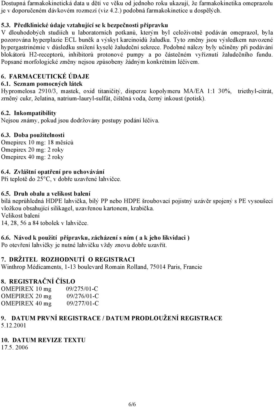 karcinoidů žaludku. Tyto změny jsou výsledkem navozené hypergastrinémie v důsledku snížení kyselé žaludeční sekrece.