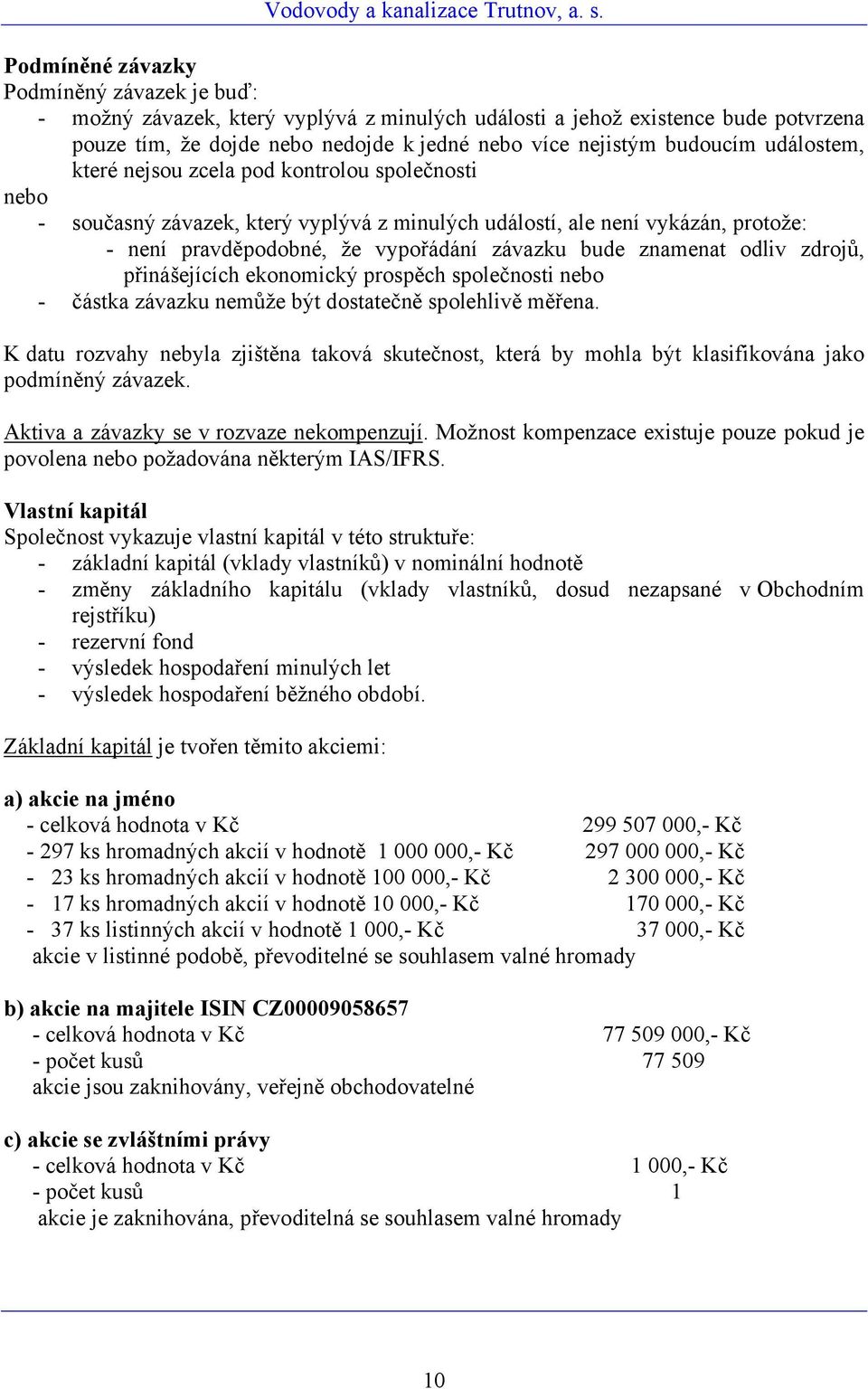 znamenat odliv zdrojů, přinášejících ekonomický prospěch společnosti nebo - částka závazku nemůže být dostatečně spolehlivě měřena.