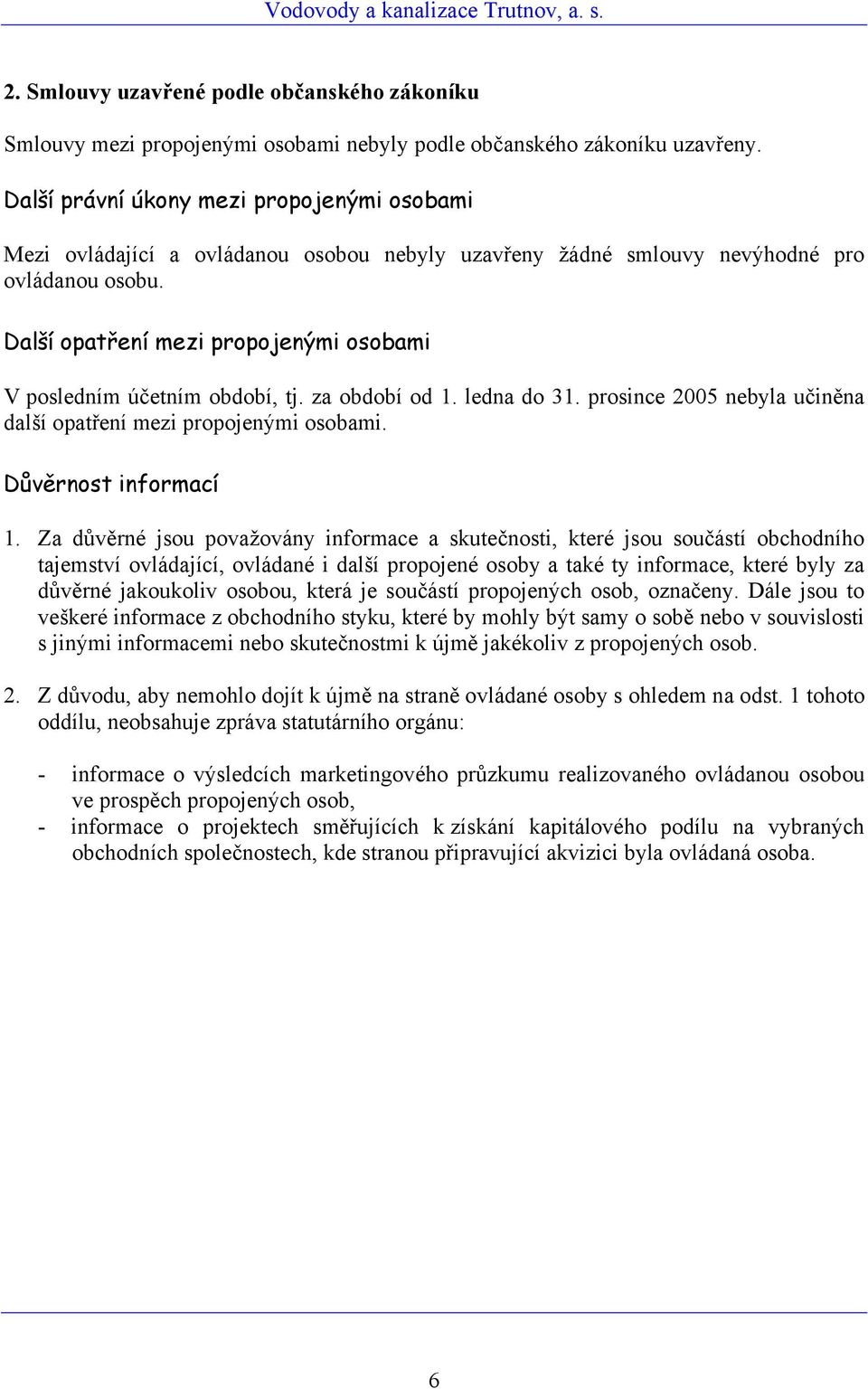 Další opatření mezi propojenými osobami V posledním účetním období, tj. za období od 1. ledna do 31. prosince 2005 nebyla učiněna další opatření mezi propojenými osobami. Důvěrnost informací 1.