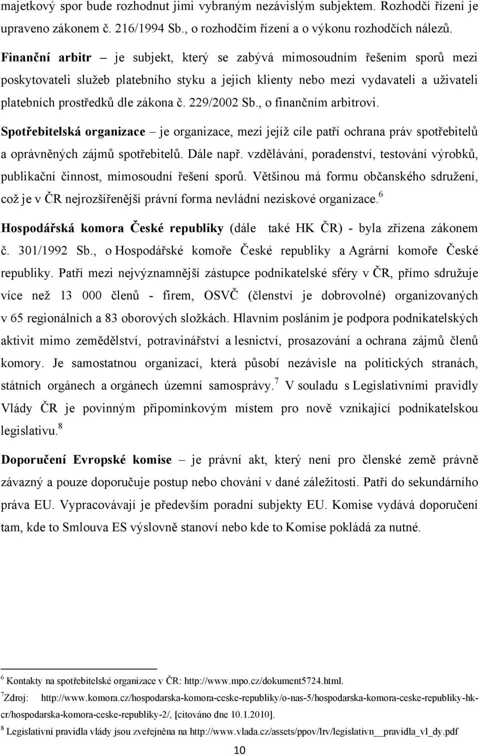 229/2002 Sb., o finančním arbitrovi. Spotřebitelská organizace je organizace, mezi jejíţ cíle patří ochrana práv spotřebitelů a oprávněných zájmů spotřebitelů. Dále např.