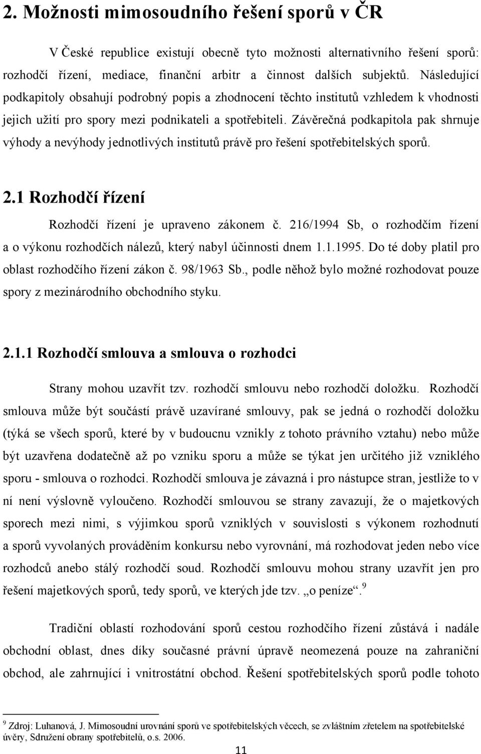 Závěrečná podkapitola pak shrnuje výhody a nevýhody jednotlivých institutů právě pro řešení spotřebitelských sporů. 2.1 Rozhodčí řízení Rozhodčí řízení je upraveno zákonem č.