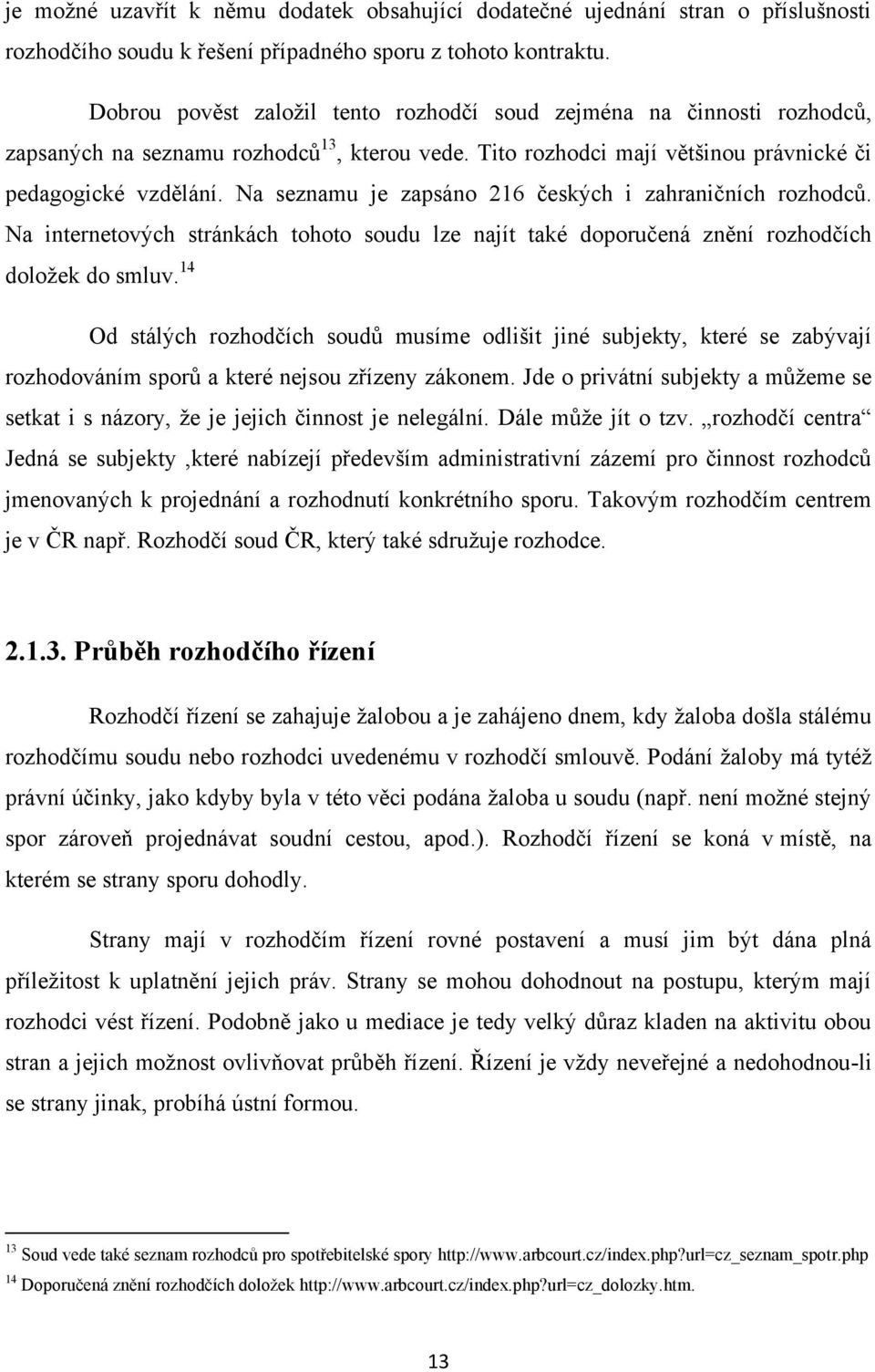 Na seznamu je zapsáno 216 českých i zahraničních rozhodců. Na internetových stránkách tohoto soudu lze najít také doporučená znění rozhodčích doloţek do smluv.