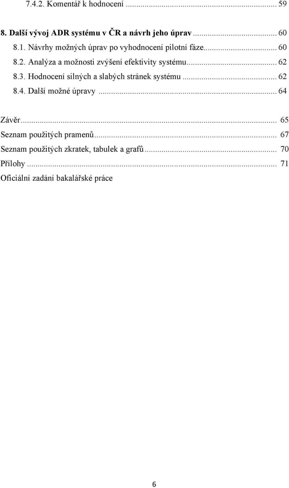 .. 62 8.3. Hodnocení silných a slabých stránek systému... 62 8.4. Další moţné úpravy... 64 Závěr.