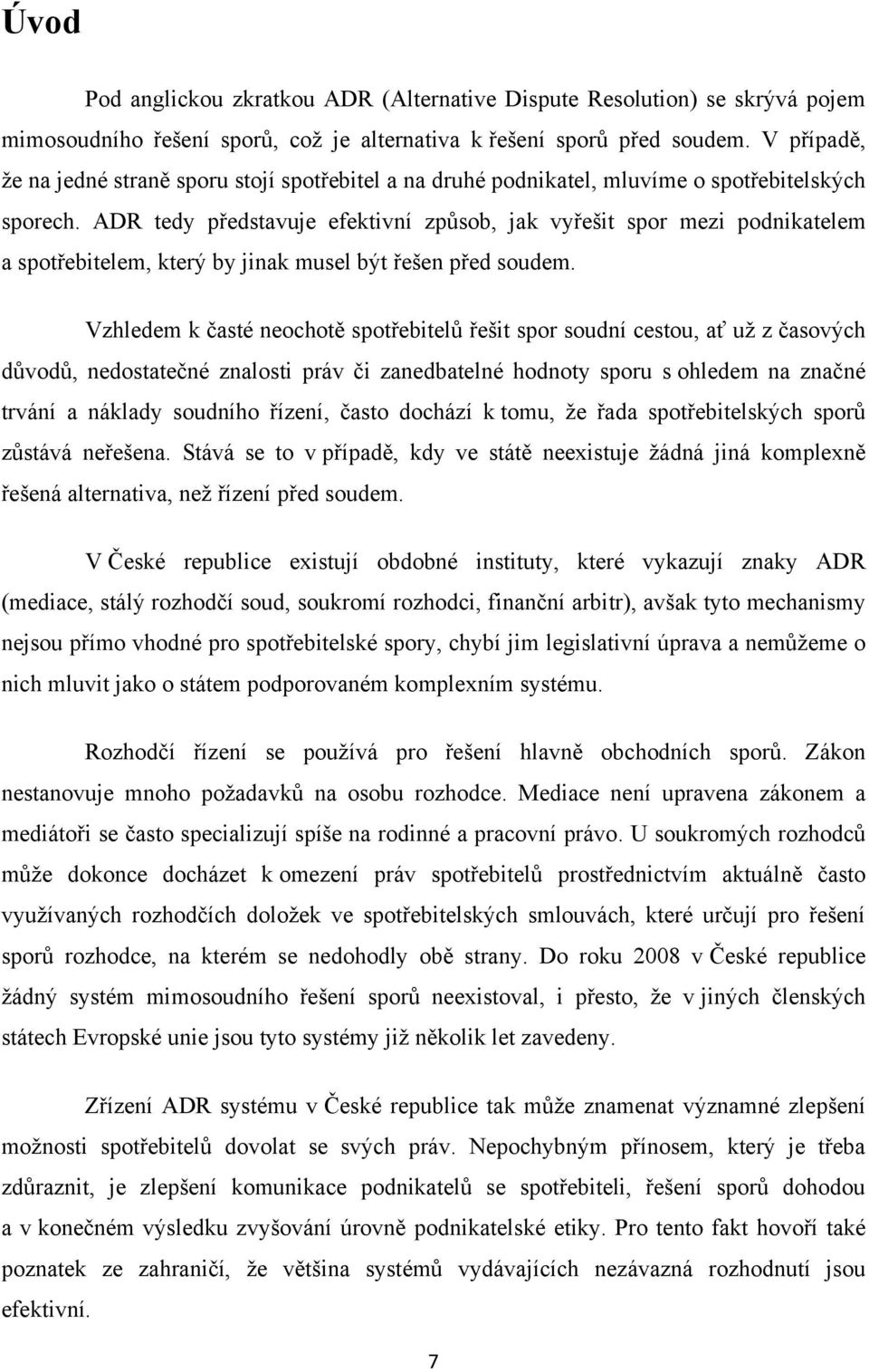 ADR tedy představuje efektivní způsob, jak vyřešit spor mezi podnikatelem a spotřebitelem, který by jinak musel být řešen před soudem.