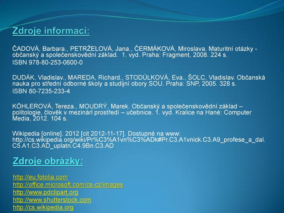 Občanský a společenskovědní základ politologie, člověk v mezinárl prostředí učebnice. 1. vyd. Kralice na Hané: Computer Media, 2012. 104 s. Wikipedia [online]. 2012 [cit 2012-11-17].