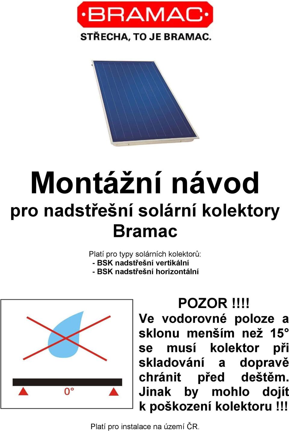 !!! Ve vodorovné poloze a sklonu menším než 15 se musí kolektor při skladování a