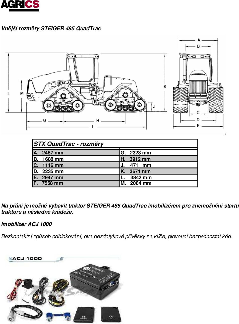 2084 mm Na přání je možné vybavit traktor STEIGER 485 QuadTrac imobilizérem pro znemožnění startu