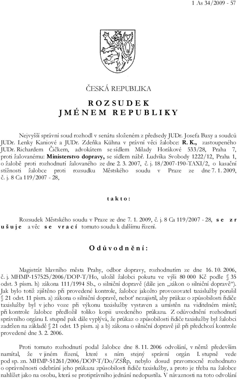 Ludvíka Svobody 1222/12, Praha 1, o žalobě proti rozhodnutí žalovaného ze dne 2. 3. 2007, č. j. 18/2007-190-TAXI/2, o kasační stížnosti žalobce proti rozsudku Městského soudu v Praze ze dne 7. 1. 2009, č.