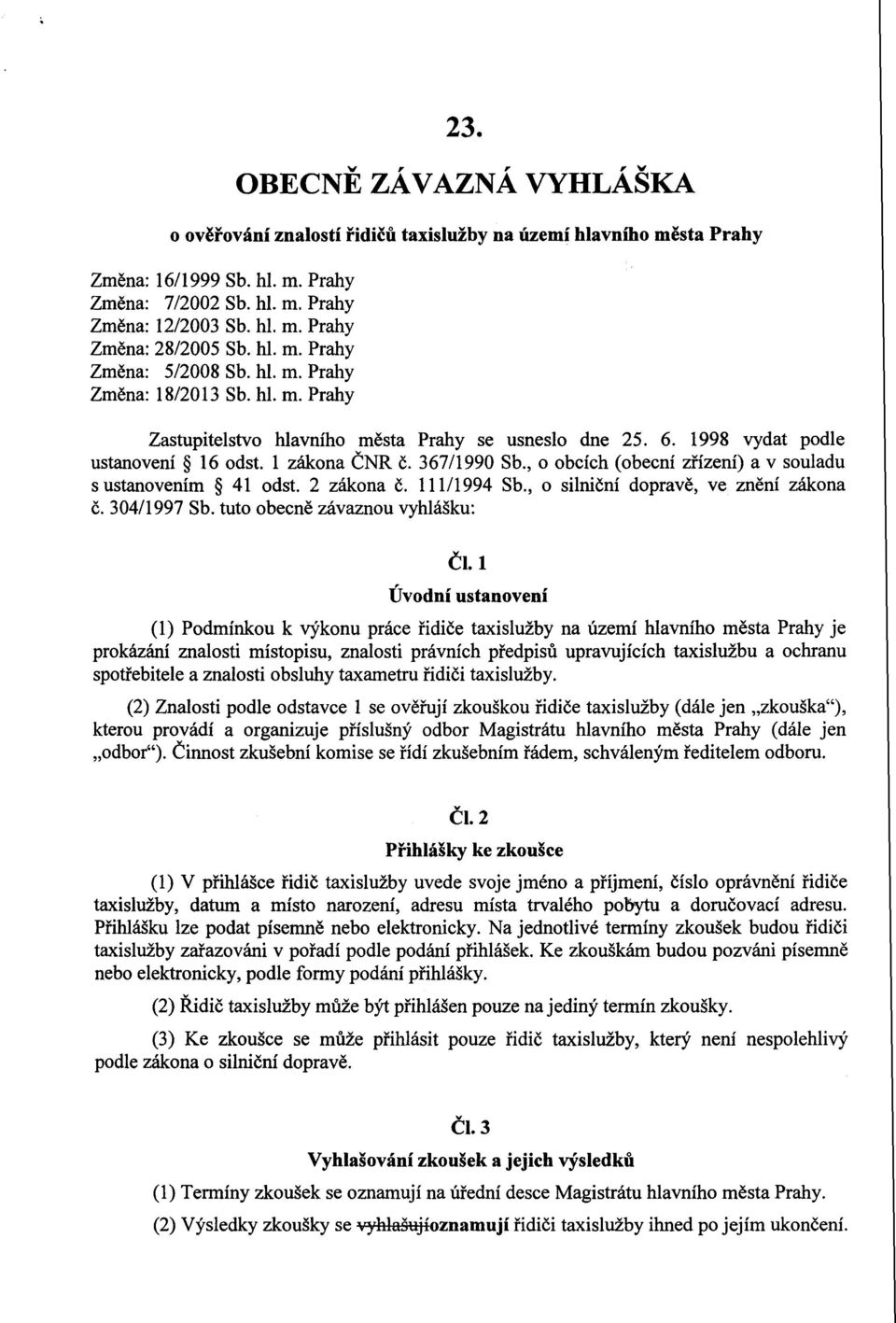 , o obcích (obecní zrízení) a v souladu s ustanovením 41 odst. 2 zákona C. 111/1994 Sb., o silnicní doprave, ve znení zákona C. 304/1997 Sb. tuto obecne závaznou vyhlášku: Cl.