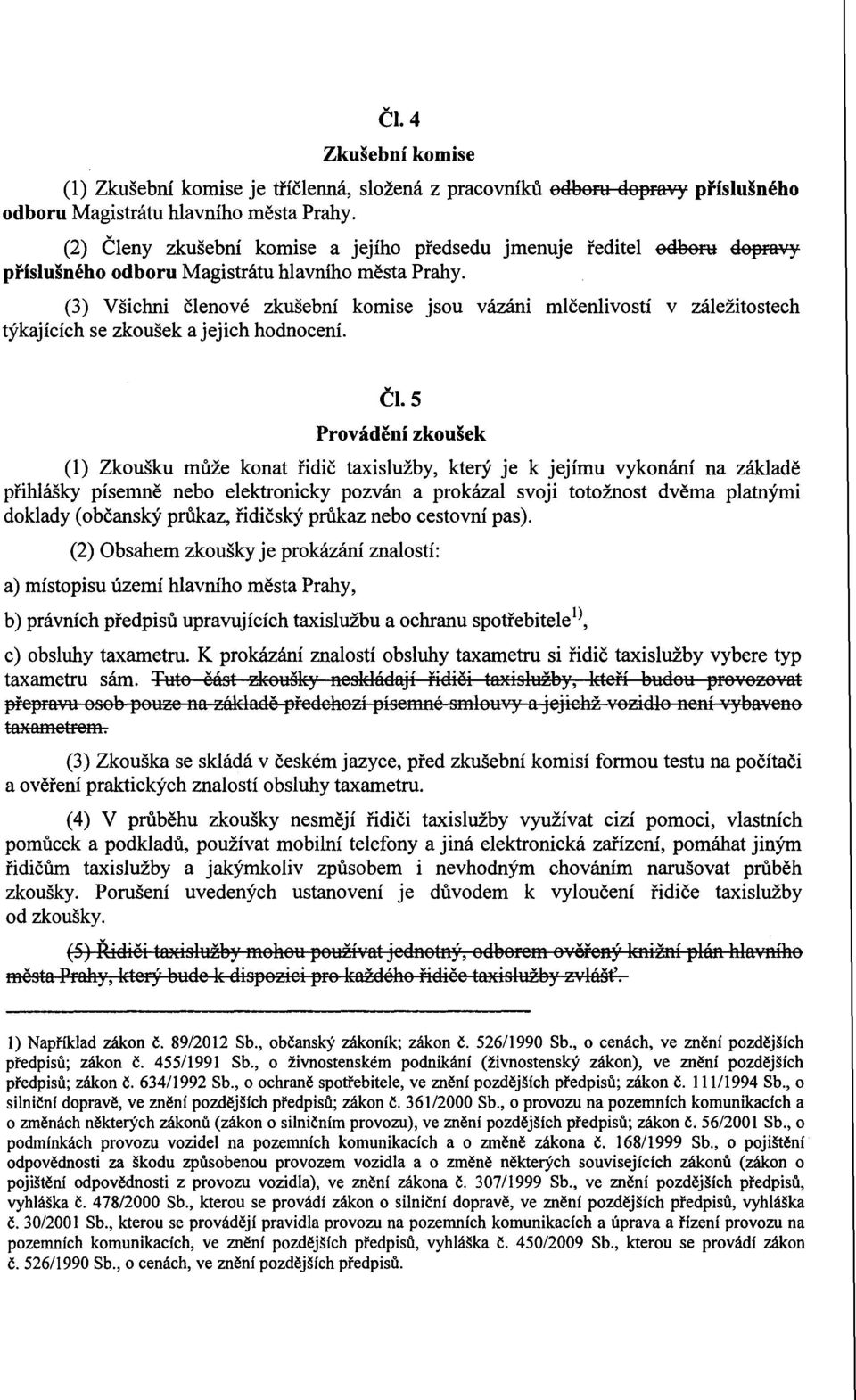 (3) Všichni clenové zkušební komise jsou vázáni mlcenlivostí v záležitostech týkajících se zkoušek a jejich hodnocení. CI.