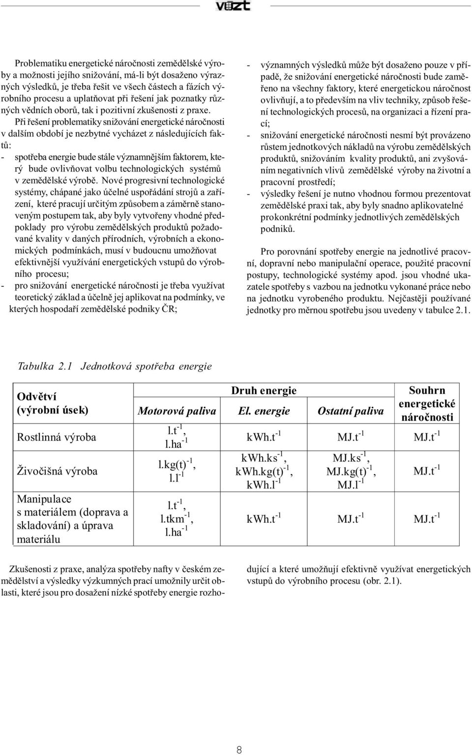 Při řešení problematiky snižování energetické náročnosti v dalším období je nezbytné vycházet z následujících faktů: - spotřeba energie bude stále významnějším faktorem, který bude ovlivňovat volbu