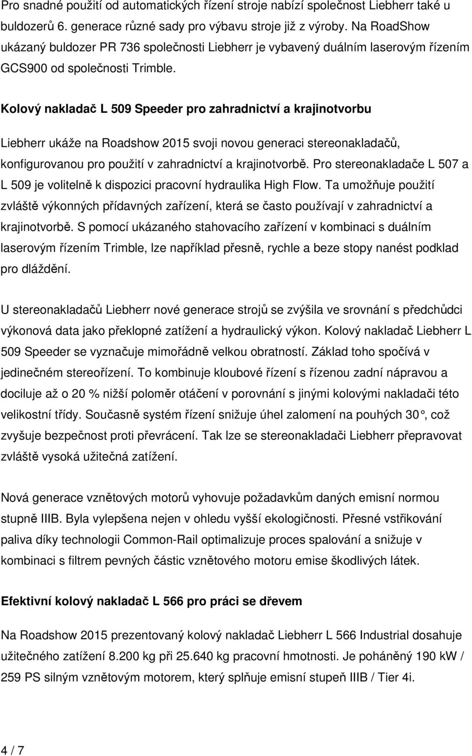 Kolový nakladač L 509 Speeder pro zahradnictví a krajinotvorbu Liebherr ukáže na Roadshow 2015 svoji novou generaci stereonakladačů, konfigurovanou pro použití v zahradnictví a krajinotvorbě.