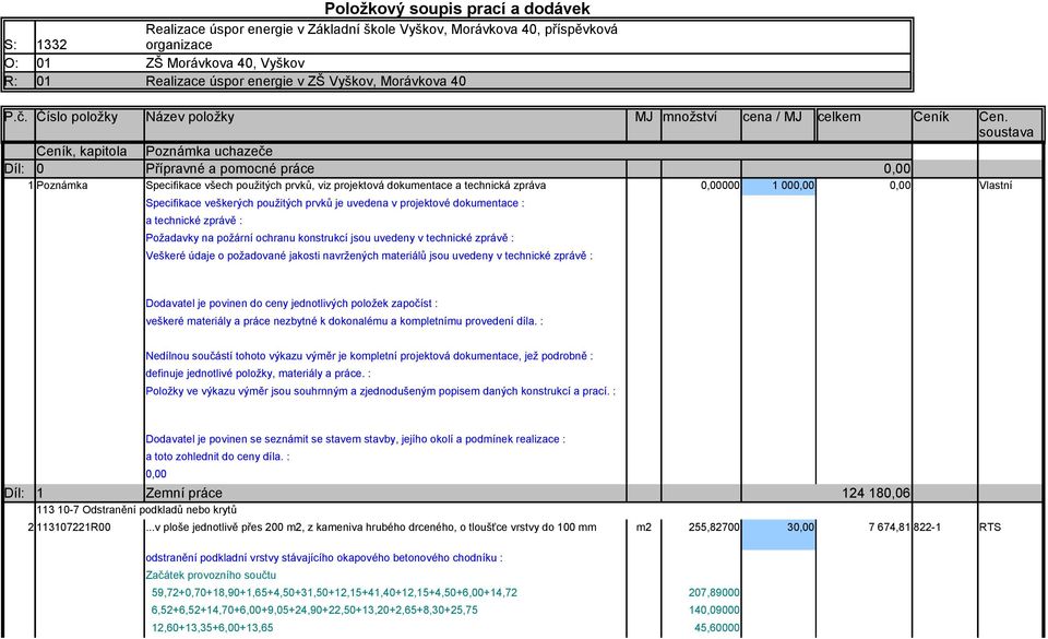 soustava Ceník, kapitola Poznámka uchazeče Díl: 0 Přípravné a pomocné práce 0,00 1 Poznámka Specifikace všech použitých prvků, viz projektová dokumentace a technická zpráva 0,00000 1 000,00 0,00