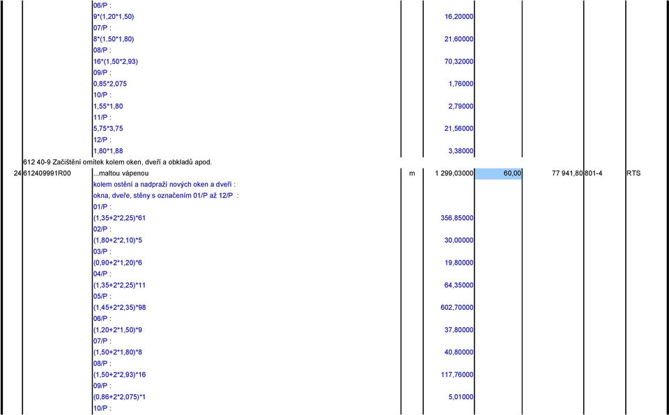 ..maltou vápenou m 1 299,03000 60,00 77 941,80 801-4 RTS kolem ostění a nadpraží nových oken a dveří : okna, dveře, stěny s označením 01/P až 12/P : 01/P : (1,35+2*2,25)*61