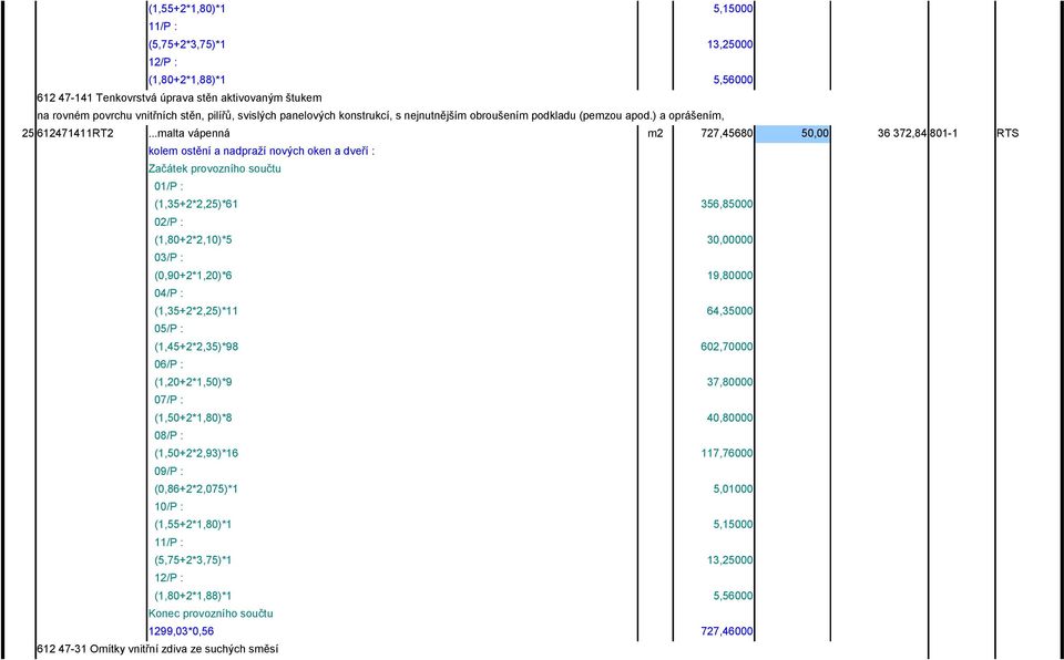 ..malta vápenná m2 727,45680 50,00 36 372,84 801-1 RTS kolem ostění a nadpraží nových oken a dveří : 01/P : (1,35+2*2,25)*61 356,85000 02/P : (1,80+2*2,10)*5 30,00000 03/P : (0,90+2*1,20)*6 19,80000