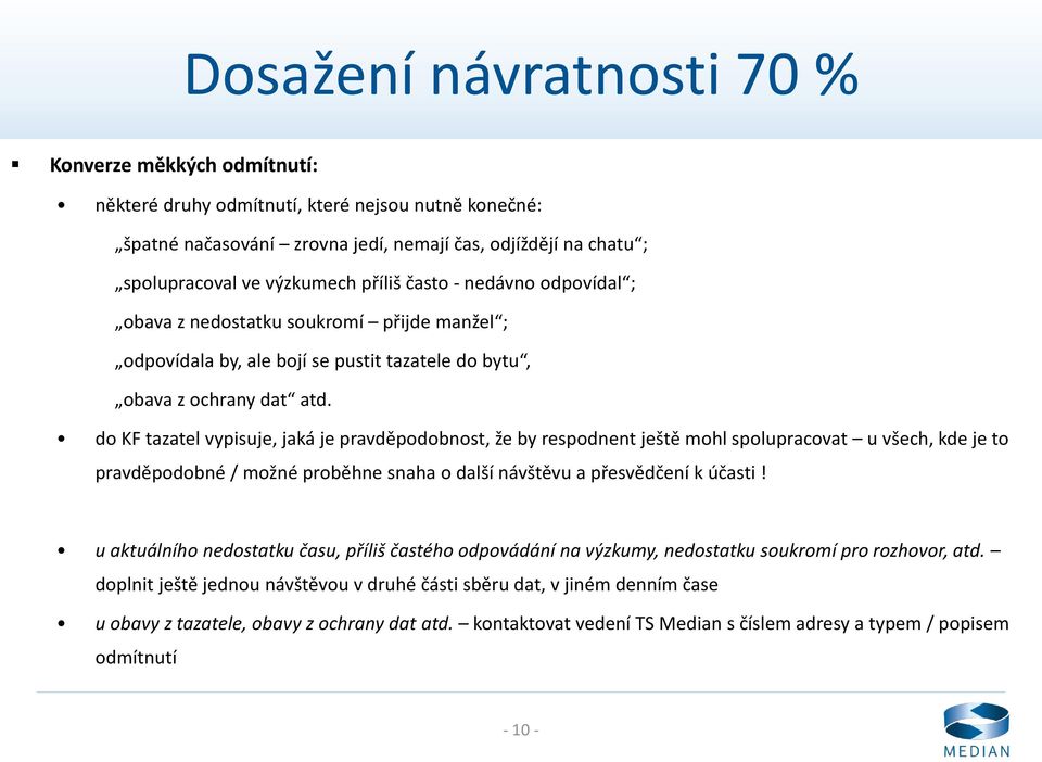 do KF tazatel vypisuje, jaká je pravděpodobnost, že by respodnent ještě mohl spolupracovat u všech, kde je to pravděpodobné / možné proběhne snaha o další návštěvu a přesvědčení k účasti!