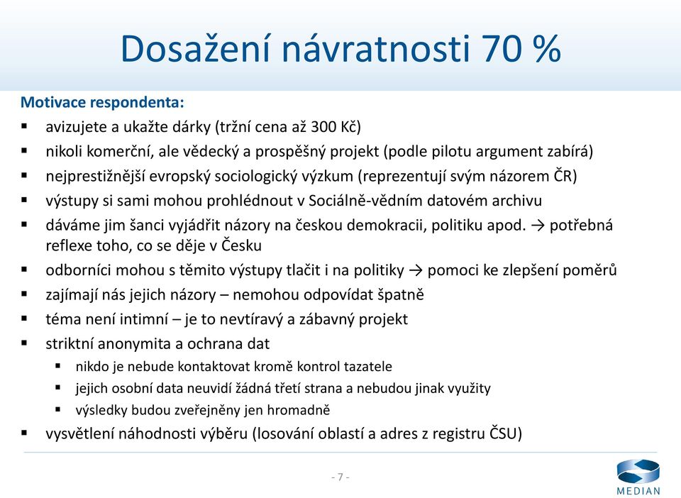 potřebná reflexe toho, co se děje v Česku odborníci mohou s těmito výstupy tlačit i na politiky pomoci ke zlepšení poměrů zajímají nás jejich názory nemohou odpovídat špatně téma není intimní je to