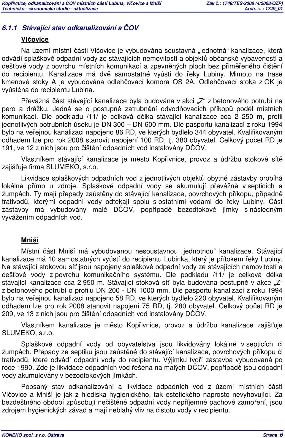 Mimoto na trase kmenové stoky A je vybudována odlehčovací komora OS 2A. Odlehčovací stoka z OK je vyústěna do recipientu Lubina.