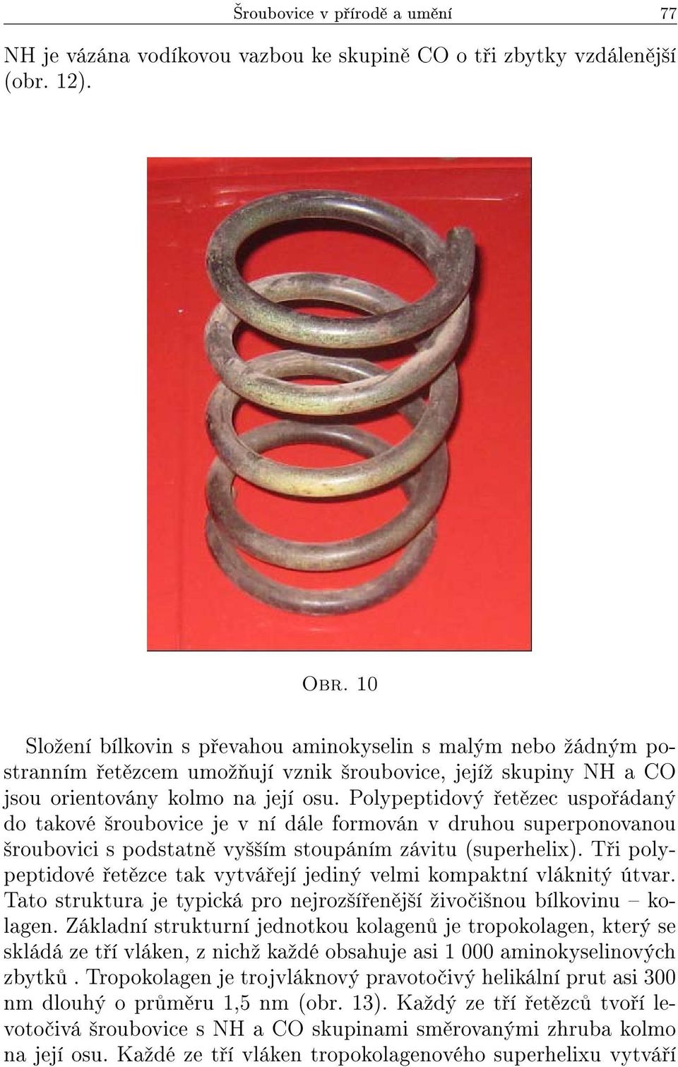 Polypeptidový et zec uspo ádaný do takové ²roubovice je v ní dále formován v druhou superponovanou ²roubovici s podstatn vy²²ím stoupáním závitu (superhelix).