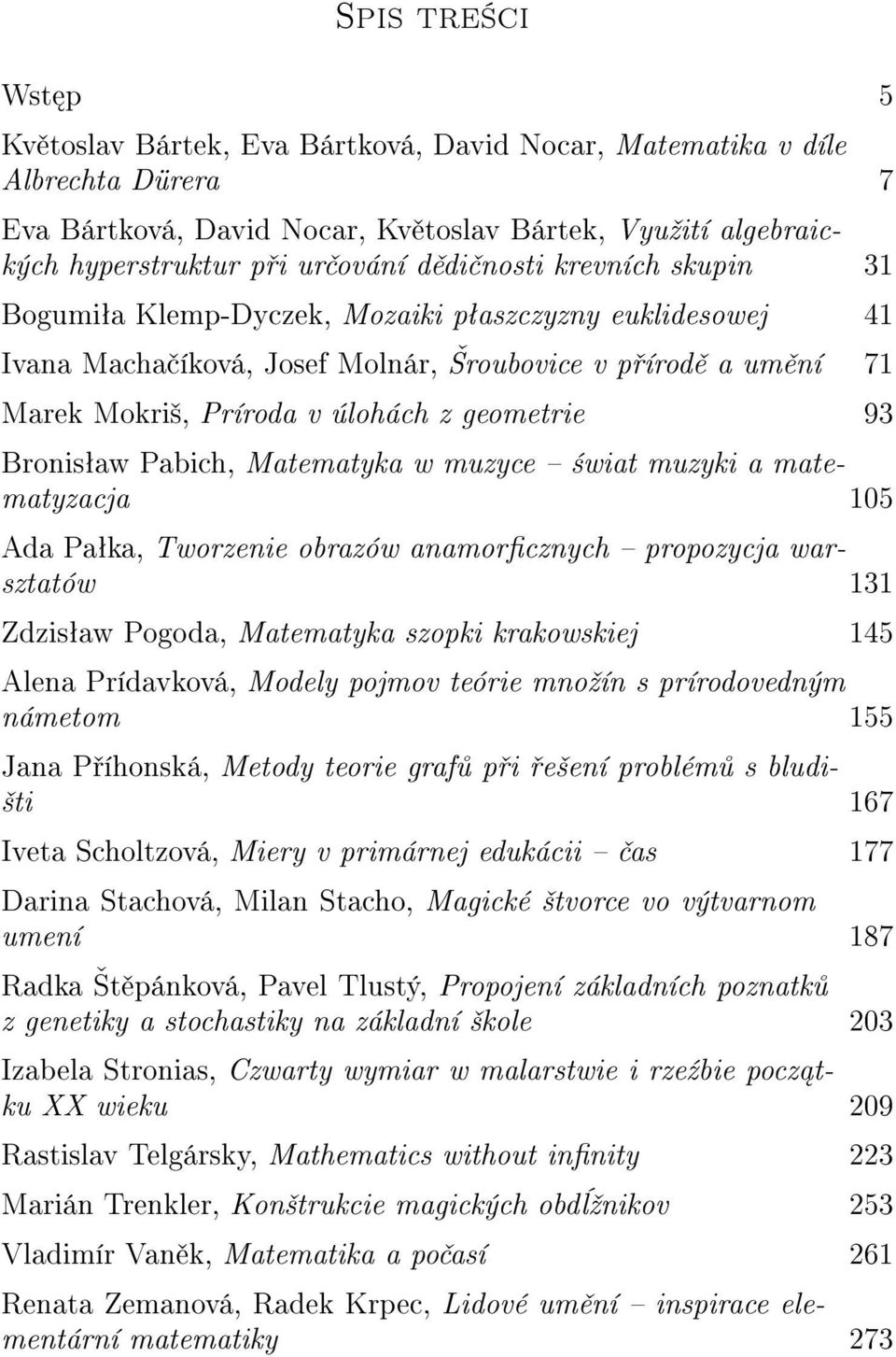 Bronisªaw Pabich, Matematyka w muzyce ±wiat muzyki a matematyzacja 105 Ada Paªka, Tworzenie obrazów anamorcznych propozycja warsztatów 131 Zdzisªaw Pogoda, Matematyka szopki krakowskiej 145 Alena