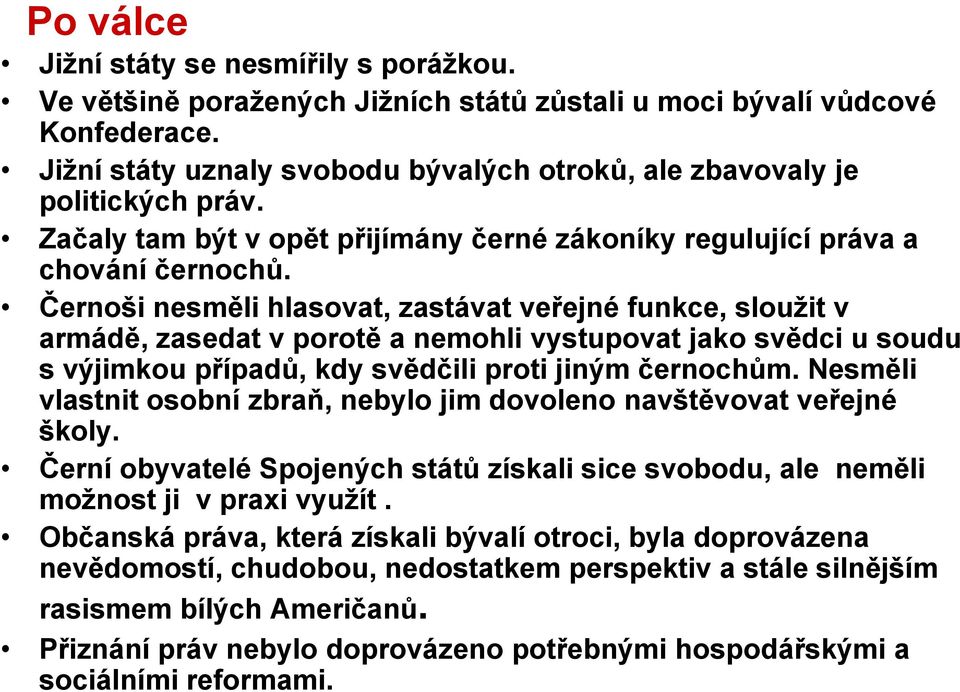 Černoši nesměli hlasovat, zastávat veřejné funkce, sloužit v armádě, zasedat v porotě a nemohli vystupovat jako svědci u soudu s výjimkou případů, kdy svědčili proti jiným černochům.