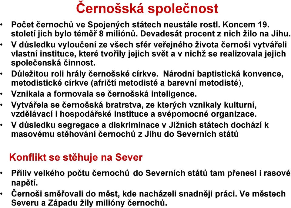 Důležitou roli hrály černošské církve. Národní baptistická konvence, metodistické církve (afričtí metodisté a barevní metodisté), Vznikala a formovala se černošská inteligence.