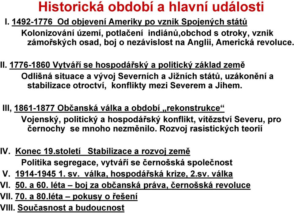 1776-1860 Vytváří se hospodářský a politický základ země Odlišná situace a vývoj Severních a Jižních států, uzákonění a stabilizace otroctví, konflikty mezi Severem a Jihem.