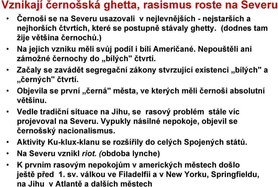 Začaly se zavádět segregační zákony stvrzující existenci bílých" a černých" čtvrtí. Objevila se první černá" města, ve kterých měli černoši absolutní většinu.