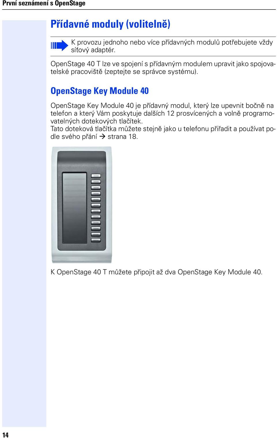 OpenStage Key Module 40 OpenStage Key Module 40 e přídavný modul, který lze upevnit bočně na telefon a který Vám poskytue dalších 12 prosvícených a