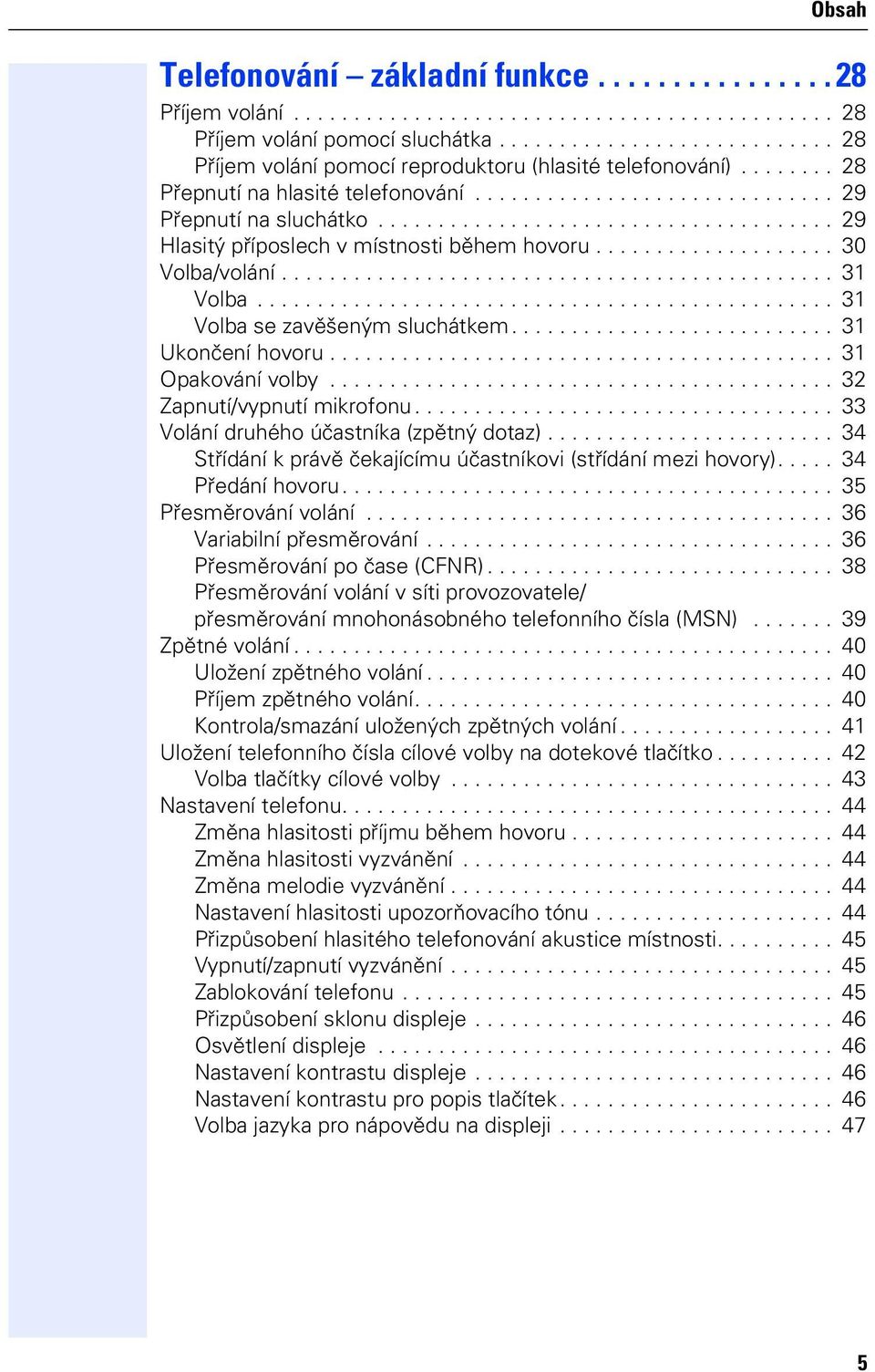 ..................................... 29 Hlasitý příposlech v místnosti během hovoru.................... 30 Volba/volání.............................................. 31 Volba.