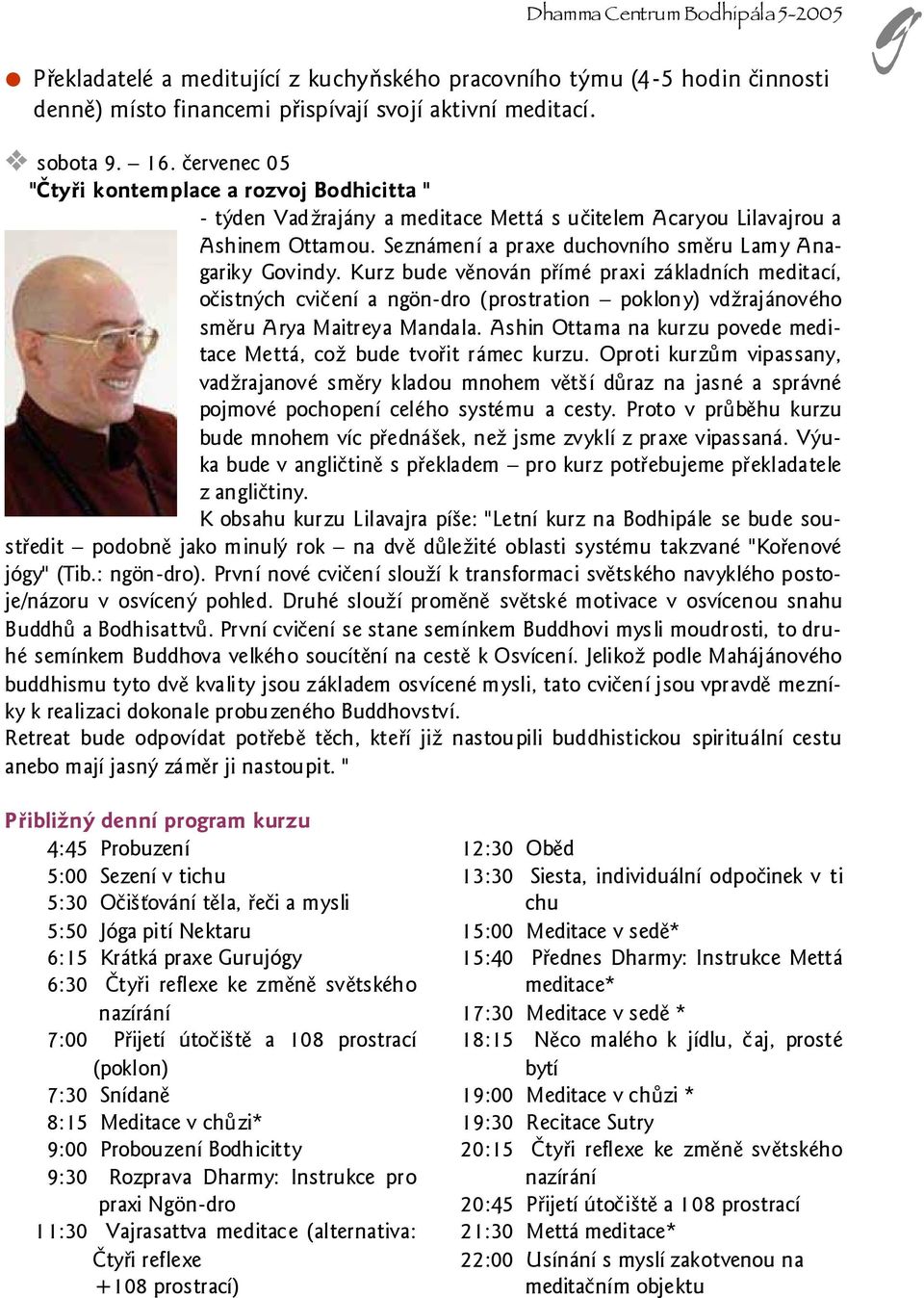 Kurz bude věnován přímé praxi základních meditací, očistných cvičení a ngön-dro (prostration poklony) vdžrajánového směru Arya Maitreya Mandala.