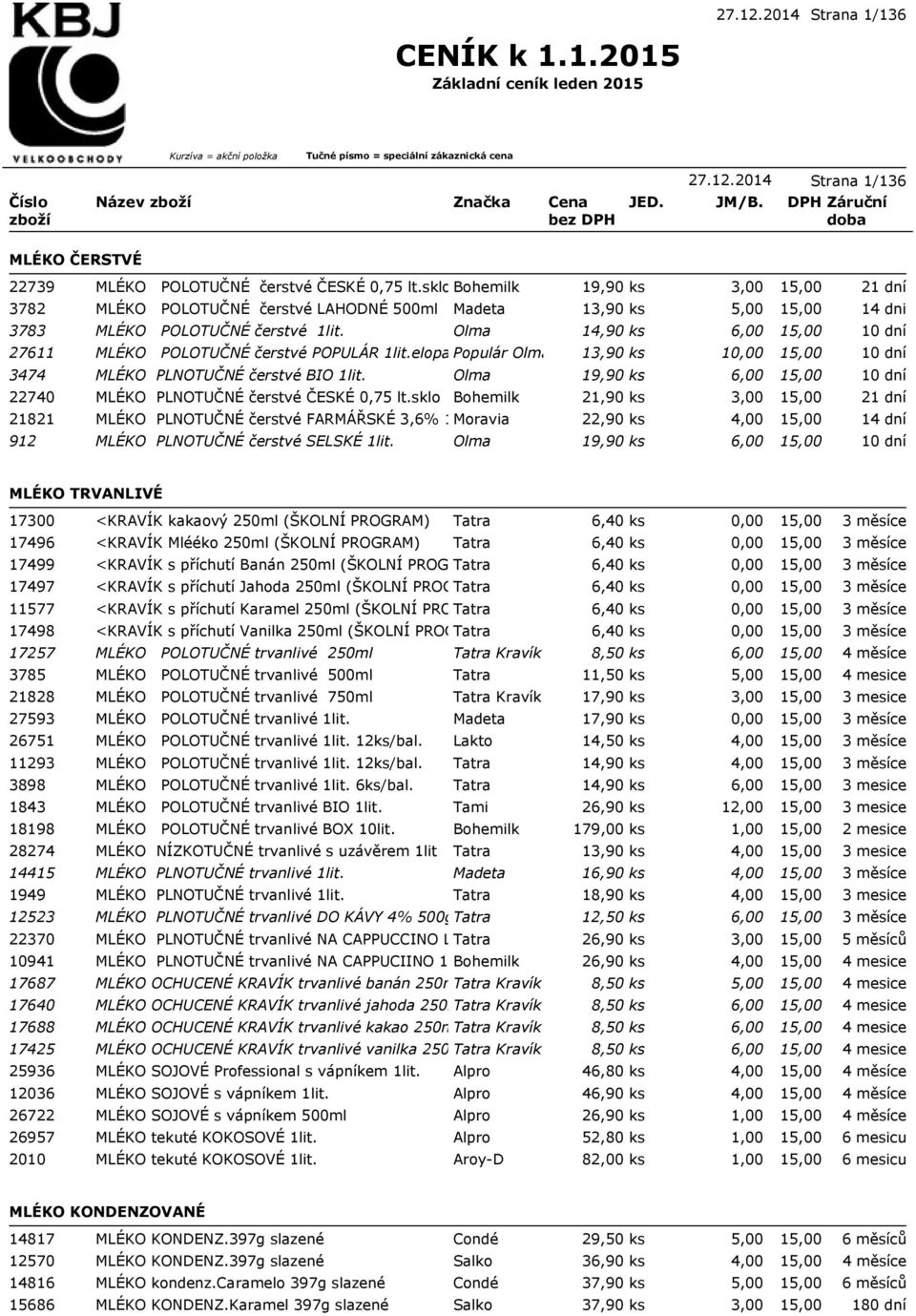 elopakPopulár Olma 13,90 ks 1 3474 MLÉKO PLNOTUČNÉ čerstvé BIO 1lit. Olma 19,90 ks 6,00 22740 MLÉKO PLNOTUČNÉ čerstvé ČESKÉ 0,75 lt.