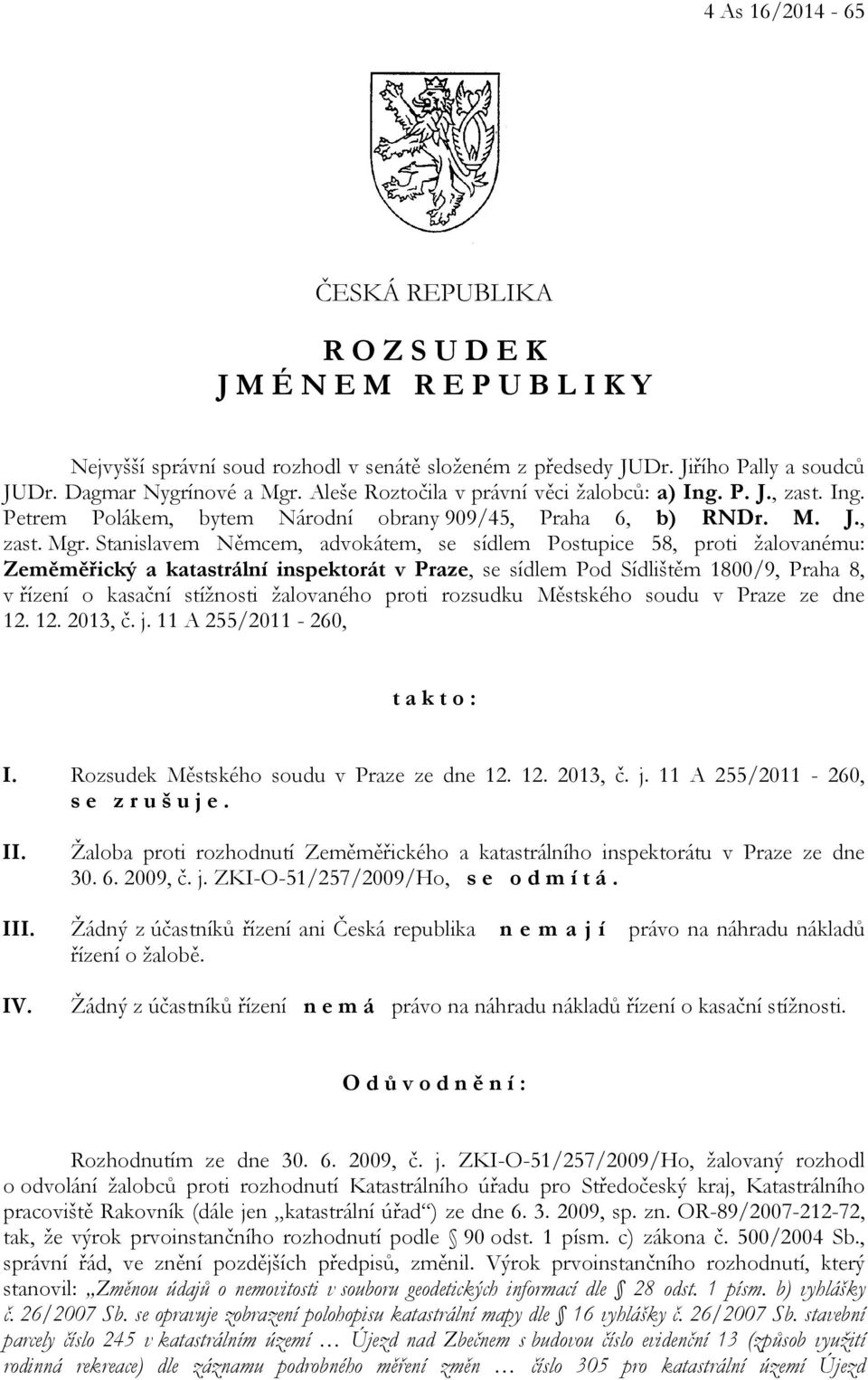 Stanislavem Němcem, advokátem, se sídlem Postupice 58, proti žalovanému: Zeměměřický a katastrální inspektorát v Praze, se sídlem Pod Sídlištěm 1800/9, Praha 8, v řízení o kasační stížnosti