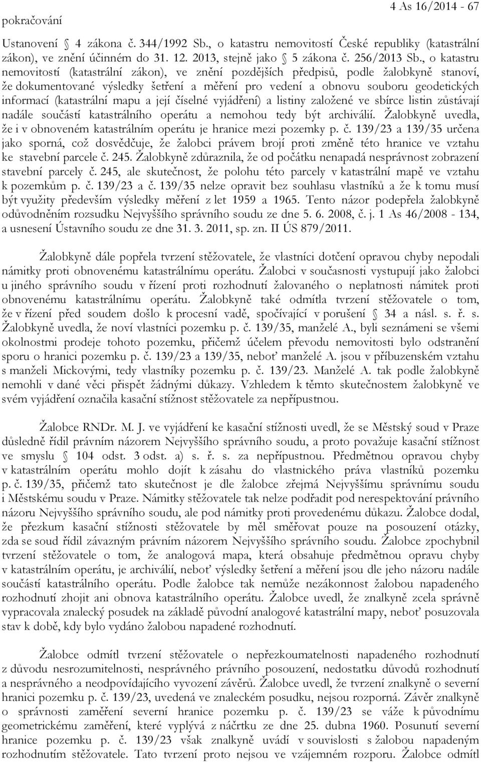 (katastrální mapu a její číselné vyjádření) a listiny založené ve sbírce listin zůstávají nadále součástí katastrálního operátu a nemohou tedy být archiválií.