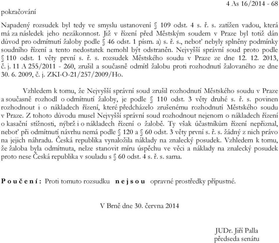 Nejvyšší správní soud proto podle 110 odst. 1 věty první s. ř. s. rozsudek Městského soudu v Praze ze dne 12. 12. 2013, č. j.