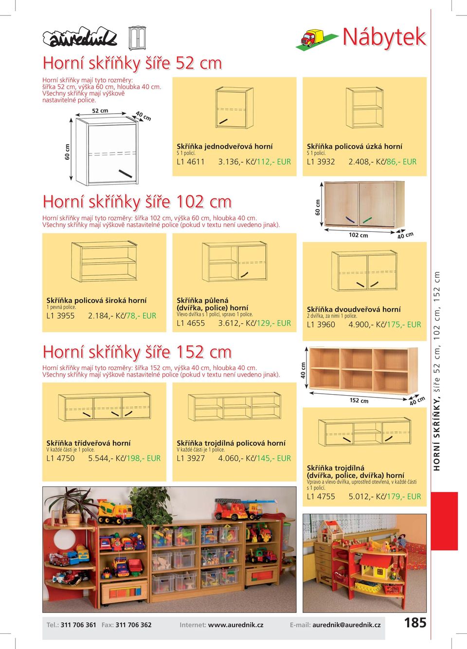 408,- Kč/86,- EUR Horní skříňky šíře 102 cm Horní skříňky mají tyto rozměry: šířka 102 cm, výška 60 cm, hloubka 40 cm.