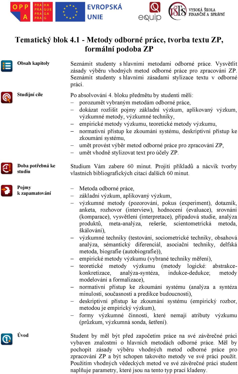 Vysvětlit zásady výběru vhodných metod odborné práce pro zpracování ZP. Seznámit studenty s hlavními zásadami stylizace textu v odborné práci. Po absolvování 4.