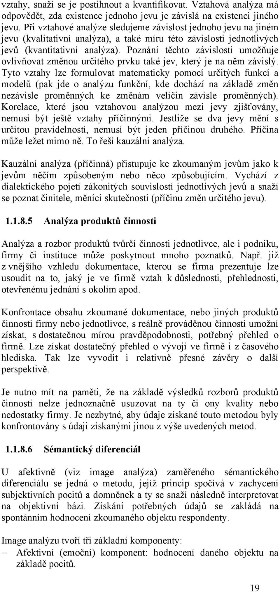 Poznání těchto závislostí umoţňuje ovlivňovat změnou určitého prvku také jev, který je na něm závislý.