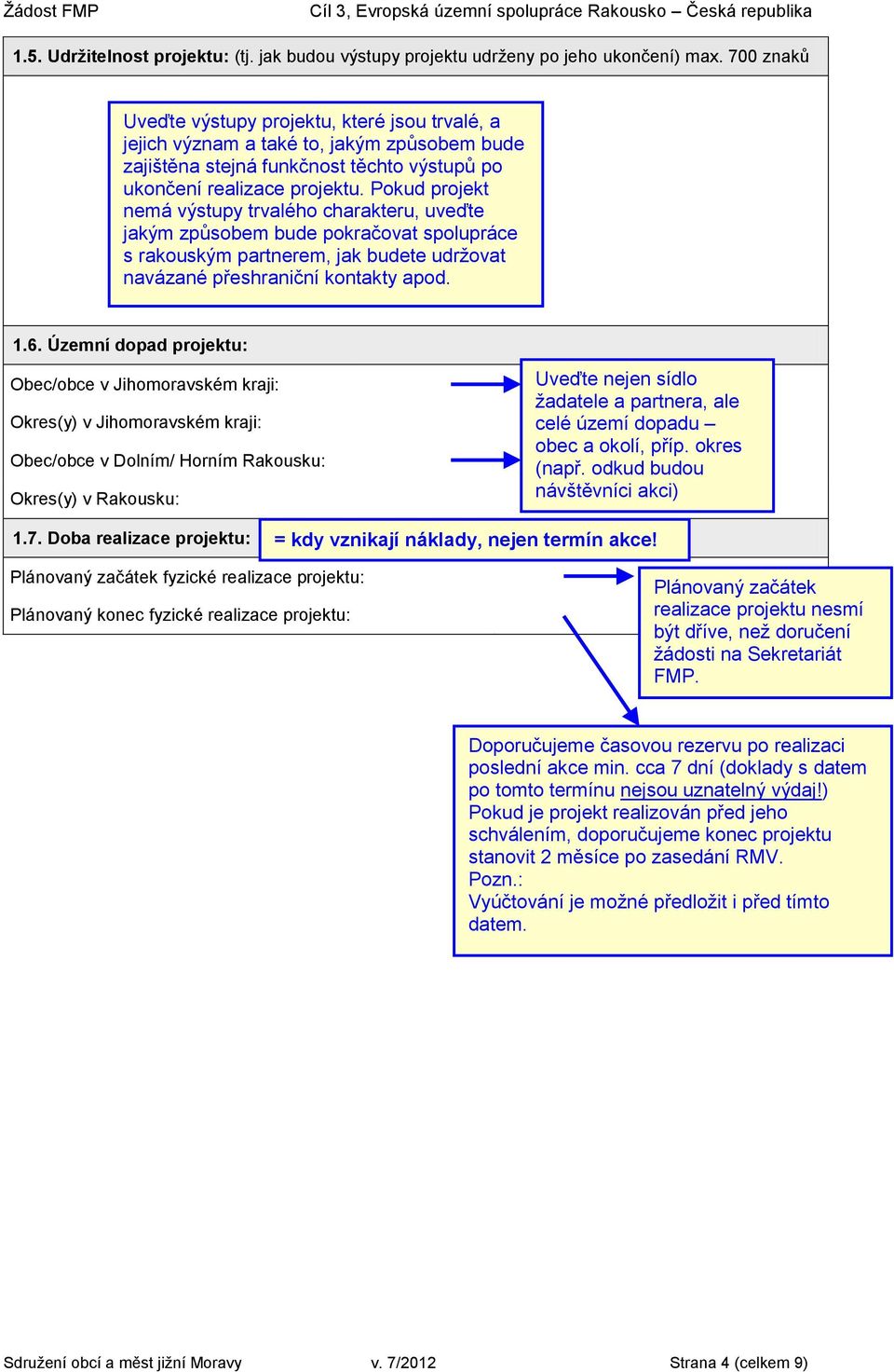 Pokud projekt nemá výstupy trvalého charakteru, uveďte jakým způsobem bude pokračovat spolupráce s rakouským partnerem, jak budete udržovat navázané přeshraniční kontakty apod. 1.6.