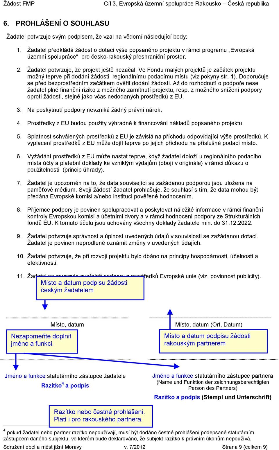 Ve Fondu malých projektů je začátek projektu možný teprve při dodání žádosti regionálnímu podacímu místu (viz pokyny str. 1). Doporučuje se před bezprostředním začátkem ověřit dodání žádosti.