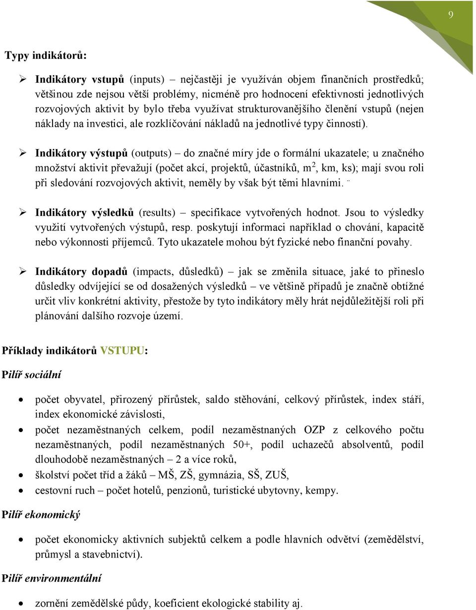 Indikátory výstupů (outputs) do značné míry jde o formální ukazatele; u značného množství aktivit převažují (počet akcí, projektů, účastníků, m 2, km, ks); mají svou roli při sledování rozvojových