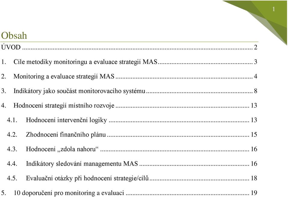 4.1. Hodnocení intervenční logiky... 13 4.2. Zhodnocení finančního plánu... 15 4.3. Hodnocení zdola nahoru... 16 4.4. Indikátory sledování managementu MAS.