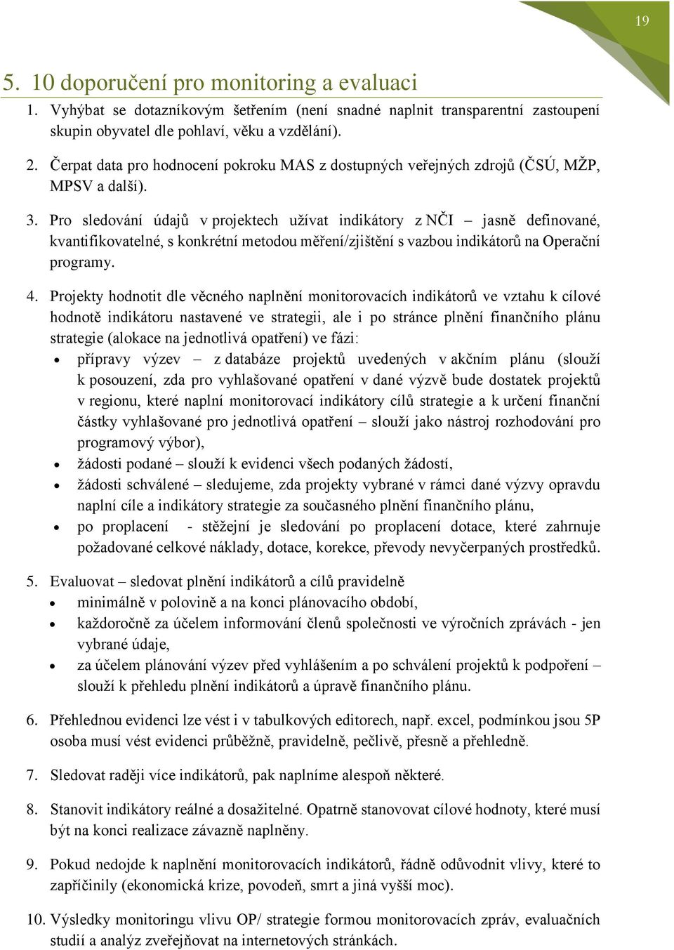 Pro sledování údajů v projektech užívat indikátory z NČI jasně definované, kvantifikovatelné, s konkrétní metodou měření/zjištění s vazbou indikátorů na Operační programy. 4.