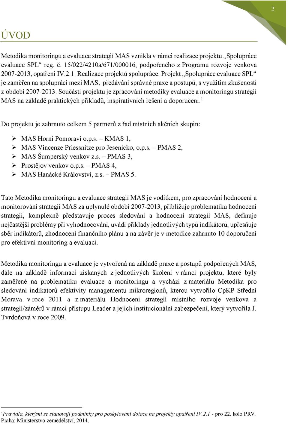 Projekt Spolupráce evaluace SPL je zaměřen na spolupráci mezi MAS, předávání správné praxe a postupů, s využitím zkušeností z období 2007-2013.