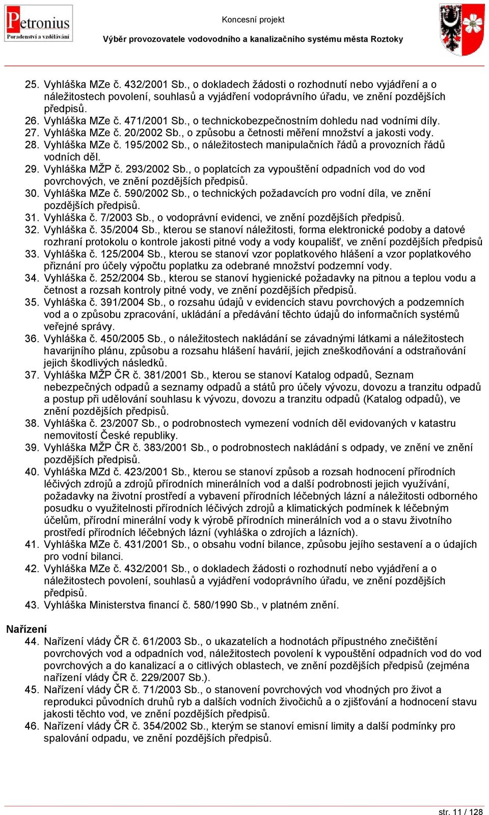 , o náležitostech manipulačních řádů a provozních řádů vodních děl. 29. Vyhláška MŽP č. 293/2002 Sb., o poplatcích za vypouštění odpadních vod do vod povrchových, ve znění pozdějších předpisů. 30.