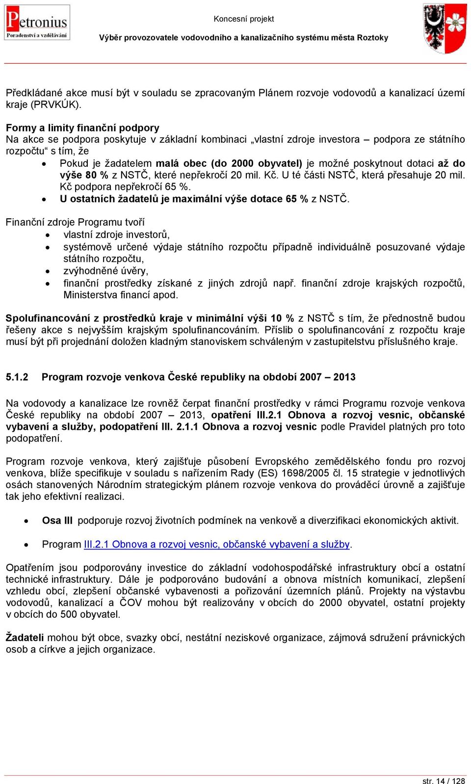 možné poskytnout dotaci až do výše 80 % z NSTČ, které nepřekročí 20 mil. Kč. U té části NSTČ, která přesahuje 20 mil. Kč podpora nepřekročí 65 %.