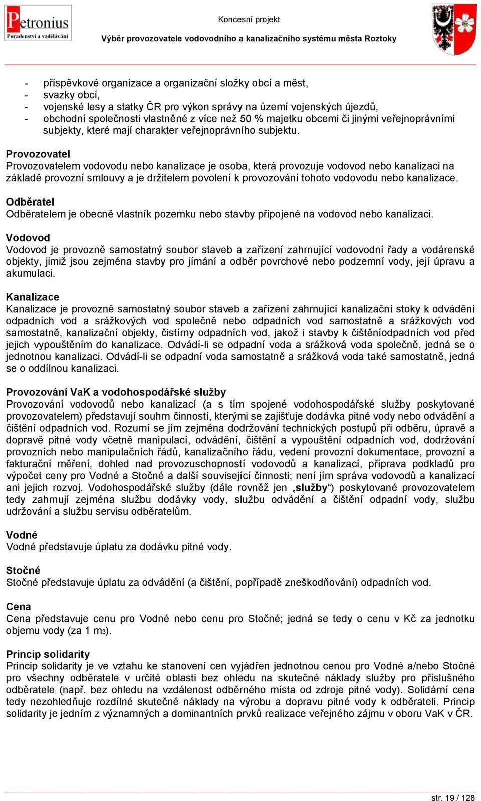 Provozovatel Provozovatelem vodovodu nebo kanalizace je osoba, která provozuje vodovod nebo kanalizaci na základě provozní smlouvy a je držitelem povolení k provozování tohoto vodovodu nebo