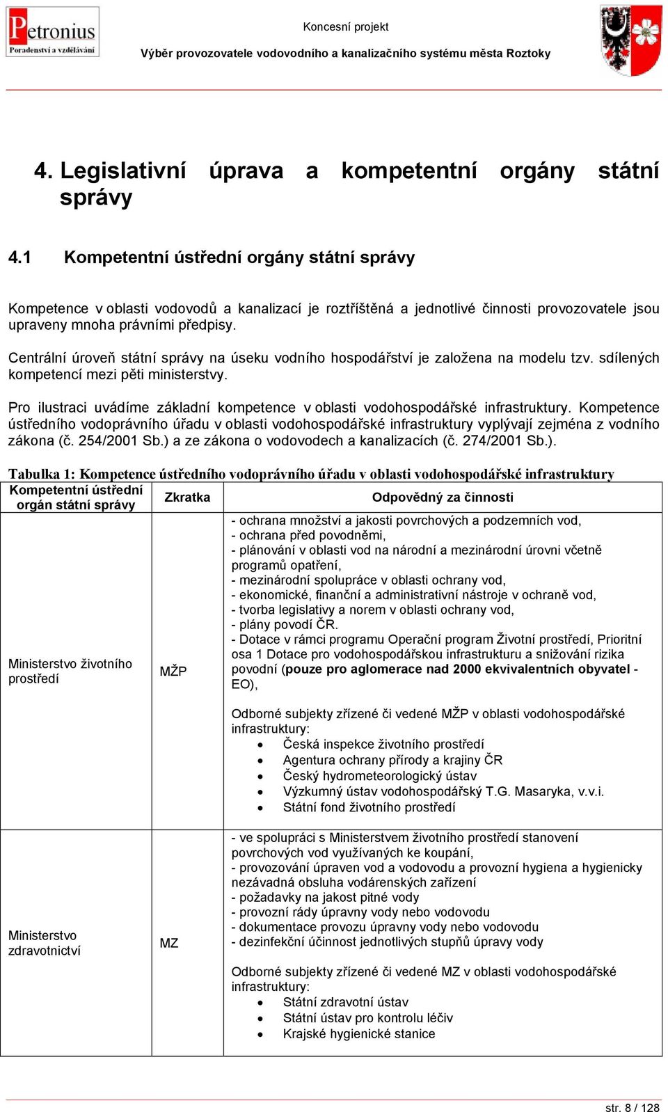 Centrální úroveň státní správy na úseku vodního hospodářství je založena na modelu tzv. sdílených kompetencí mezi pěti ministerstvy.